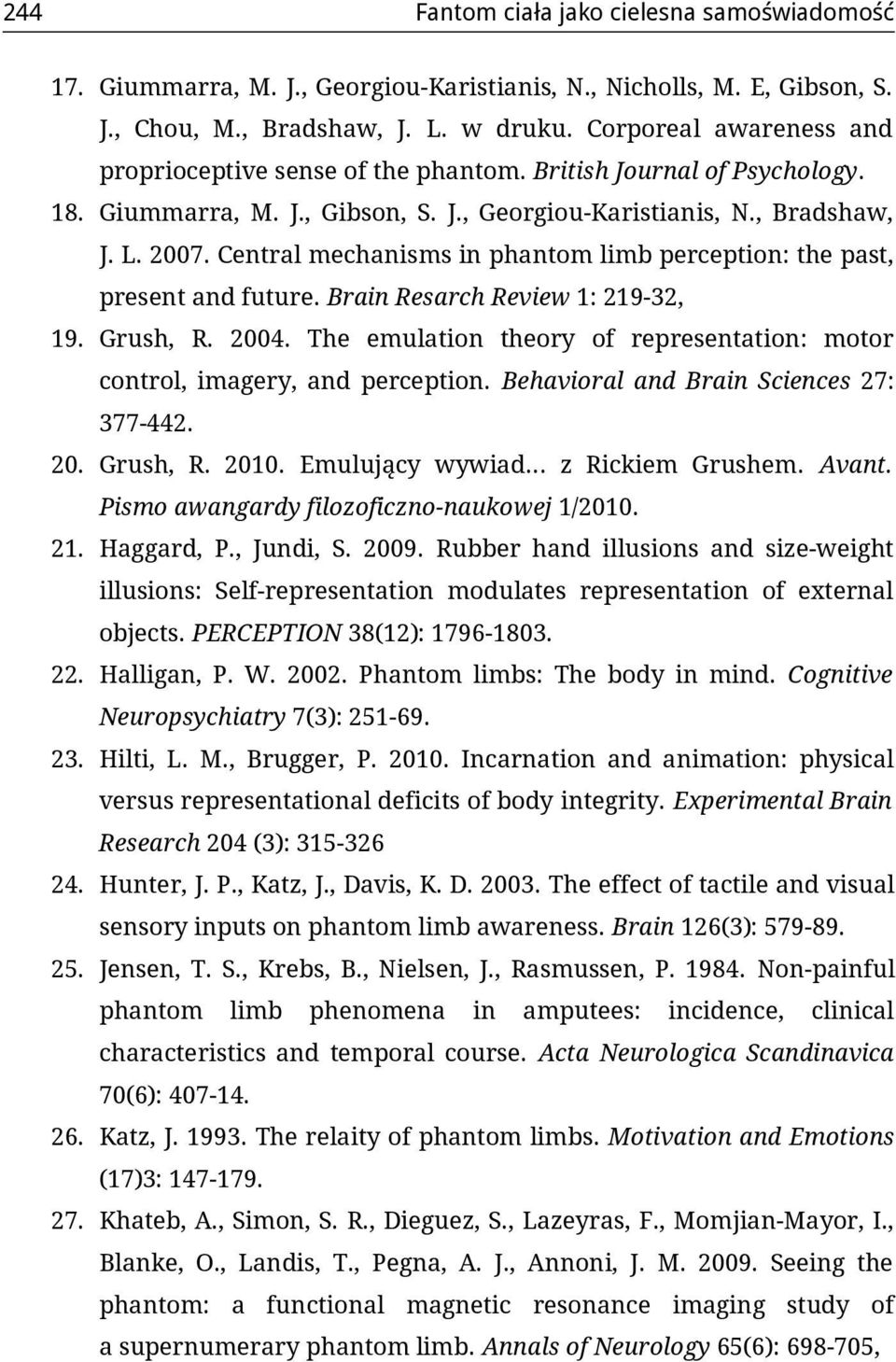 Central mechanisms in phantom limb perception: the past, present and future. Brain Resarch Review 1: 219-32, 19. Grush, R. 2004.