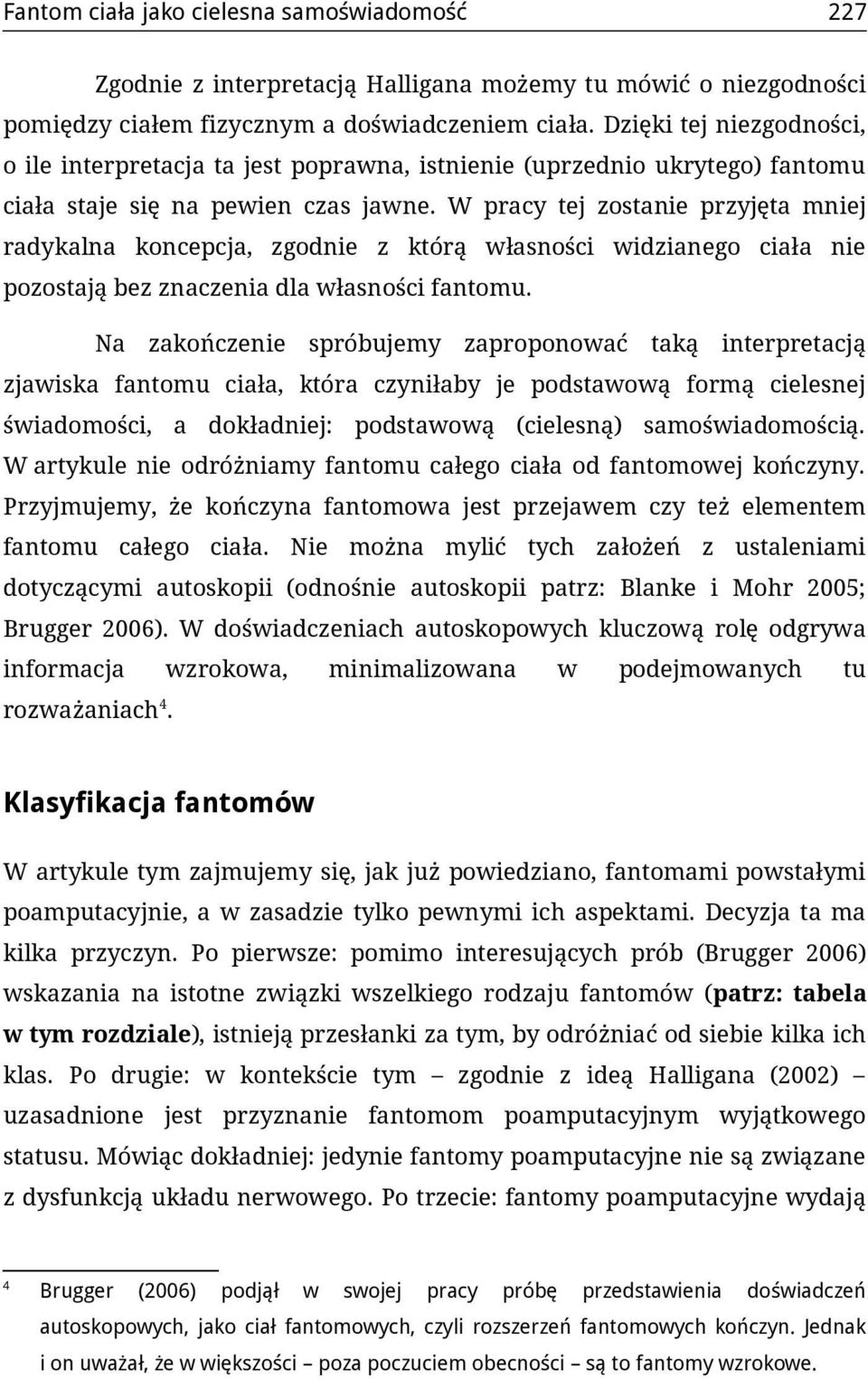 W pracy tej zostanie przyjęta mniej radykalna koncepcja, zgodnie z którą własności widzianego ciała nie pozostają bez znaczenia dla własności fantomu.