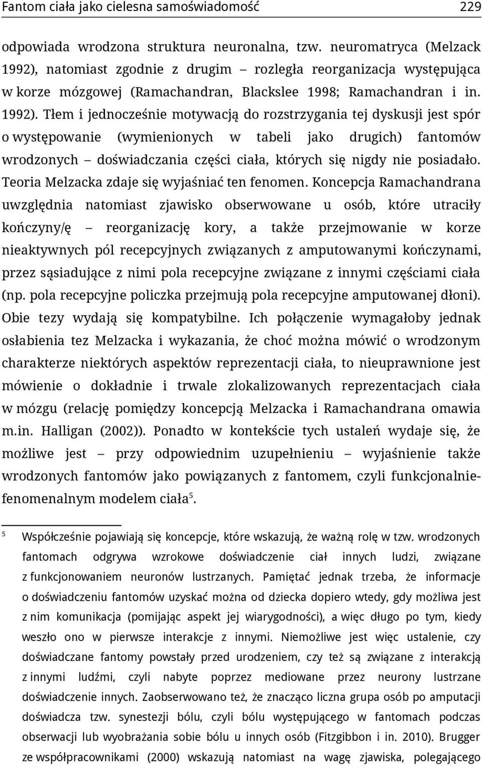 natomiast zgodnie z drugim rozległa reorganizacja występująca w korze mózgowej (Ramachandran, Blackslee 1998; Ramachandran i in. 1992).