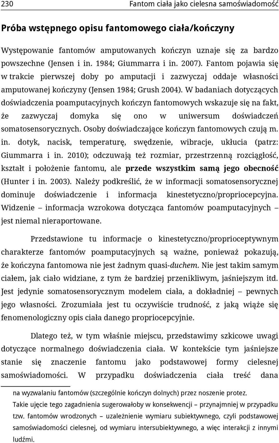 W badaniach dotyczących doświadczenia poamputacyjnych kończyn fantomowych wskazuje się na fakt, że zazwyczaj domyka się ono w uniwersum doświadczeń somatosensorycznych.