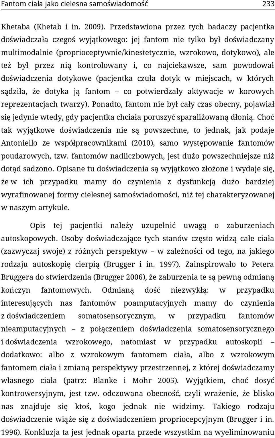 przez nią kontrolowany i, co najciekawsze, sam powodował doświadczenia dotykowe (pacjentka czuła dotyk w miejscach, w których sądziła, że dotyka ją fantom co potwierdzały aktywacje w korowych