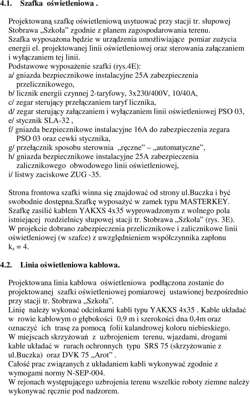 4e): a/ gniazda bezpiecznikowe instalacyjne 25A zabezpieczenia przelicznikowego, b/ licznik energii czynnej 2-taryfowy, 3x230/400V, 10/40A, c/ zegar sterujcy przełczaniem taryf licznika, d/ zegar