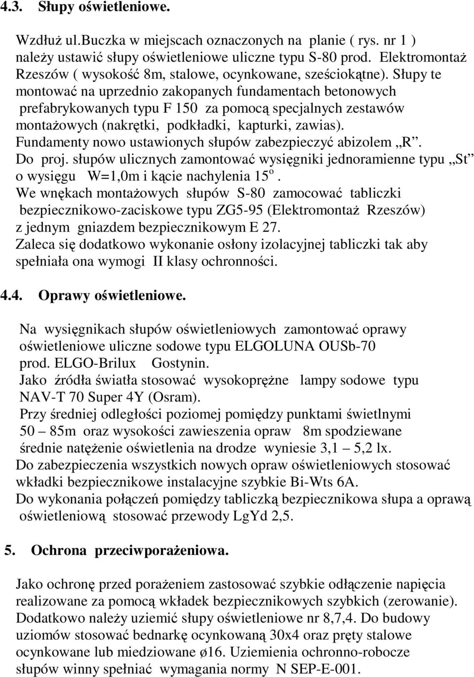 Słupy te montowa na uprzednio zakopanych fundamentach betonowych prefabrykowanych typu F 150 za pomoc specjalnych zestawów montaowych (nakrtki, podkładki, kapturki, zawias).