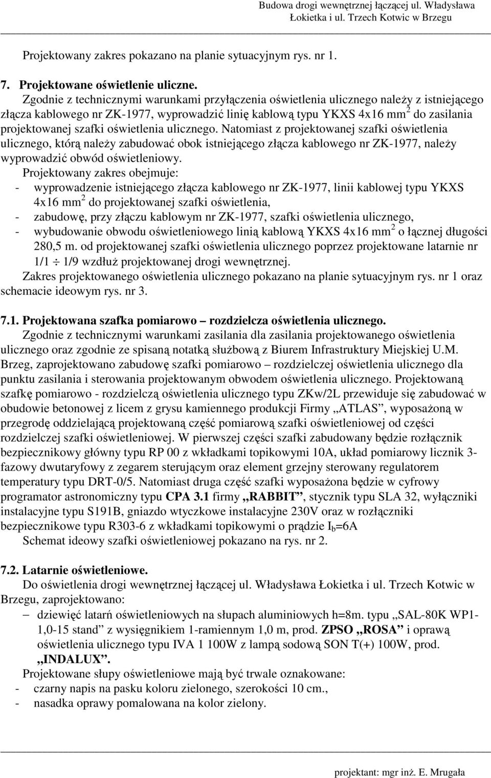 oświetlenia ulicznego. Natomiast z projektowanej szafki oświetlenia ulicznego, którą naleŝy zabudować obok istniejącego złącza kablowego nr ZK-1977, naleŝy wyprowadzić obwód oświetleniowy.