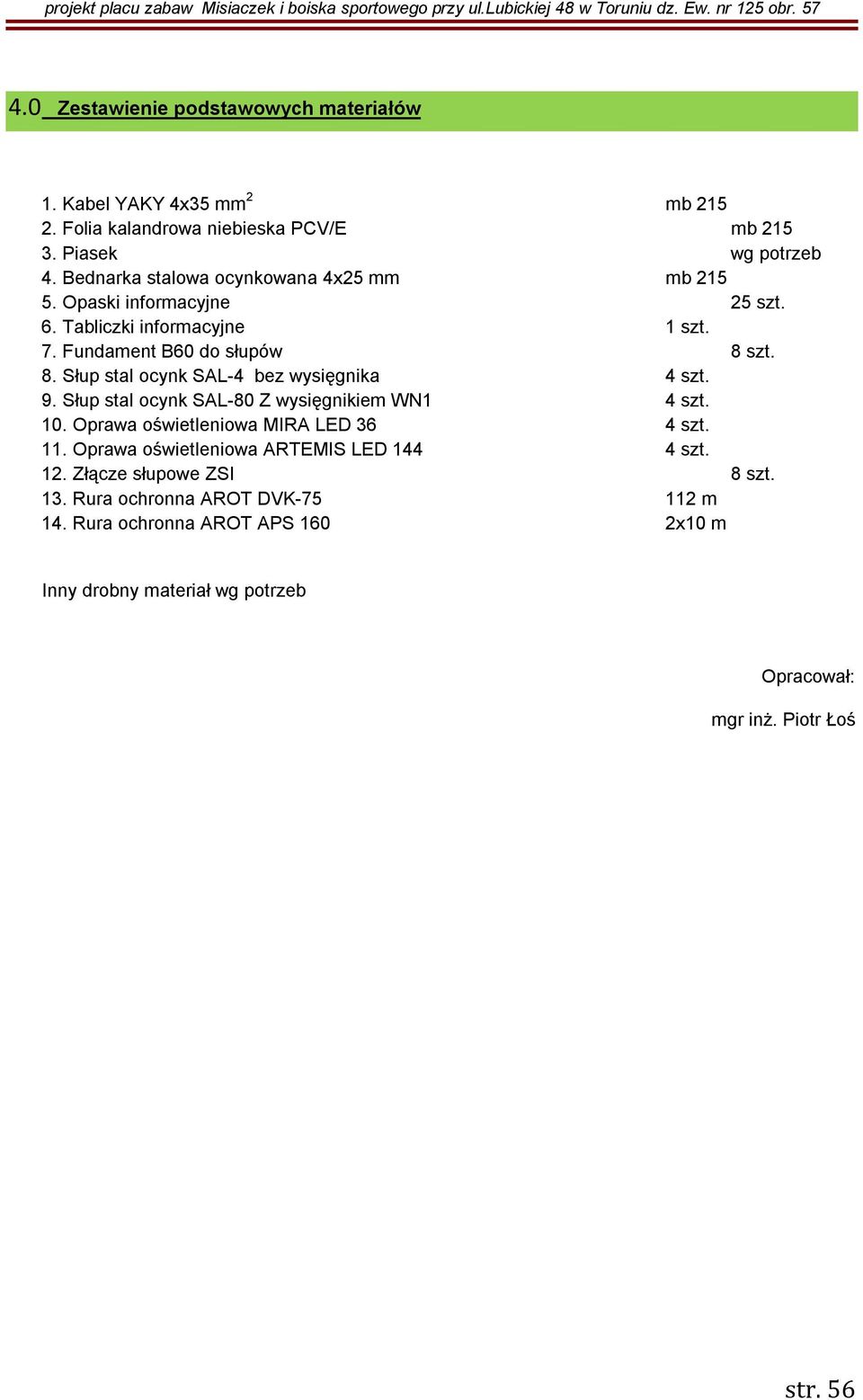 szt. 8. Słup stal ocynk SAL-4 bez wysięgnika 4 szt. 9. Słup stal ocynk SAL-80 Z wysięgnikiem WN1 4 szt. 10. Oprawa oświetleniowa MIRA LED 36 4 szt. 11.