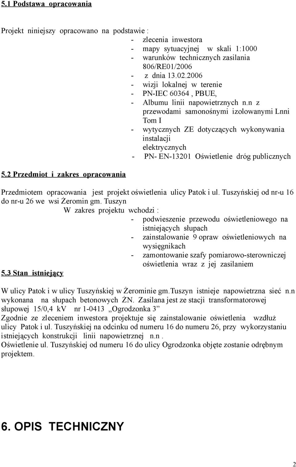 n z przewodami samonośnymi izolowanymi Lnni Tom I - wytycznych ZE dotyczących wykonywania instalacji elektrycznych - PN- EN-13201 Oświetlenie dróg publicznych 5.