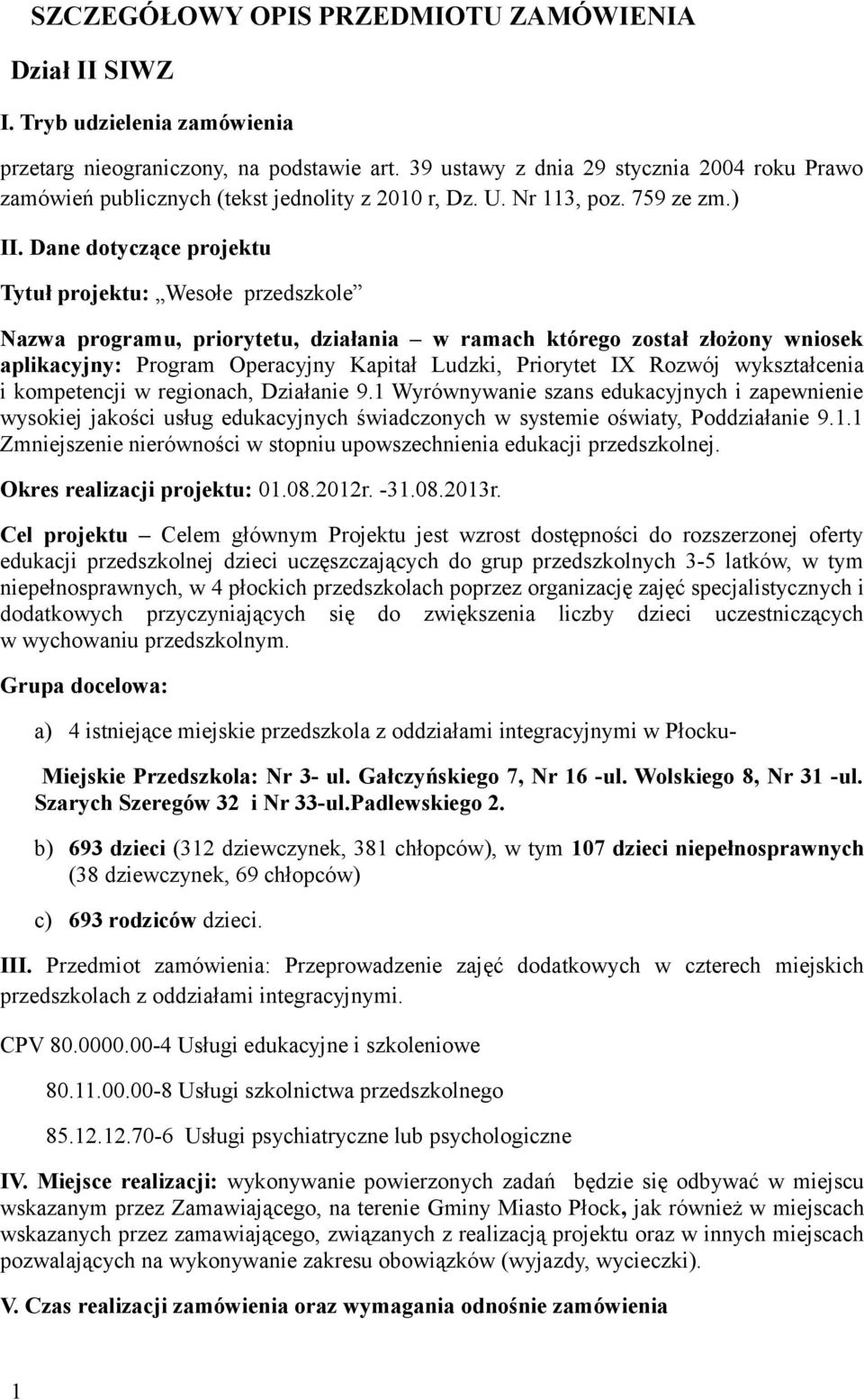 Dane dotyczące projektu Tytuł projektu: Wesołe przedszkole Nazwa programu, priorytetu, działania w ramach którego został złożony wniosek aplikacyjny: Program Operacyjny Kapitał Ludzki, Priorytet IX