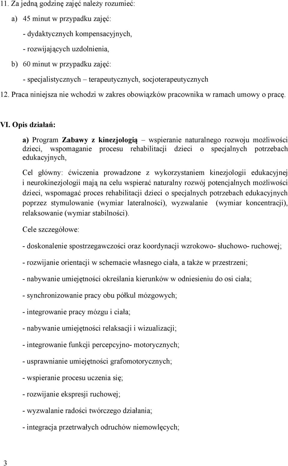 Opis działań: a) Program Zabawy z kinezjologią wspieranie naturalnego rozwoju możliwości dzieci, wspomaganie procesu rehabilitacji dzieci o specjalnych potrzebach edukacyjnych, Cel główny: ćwiczenia