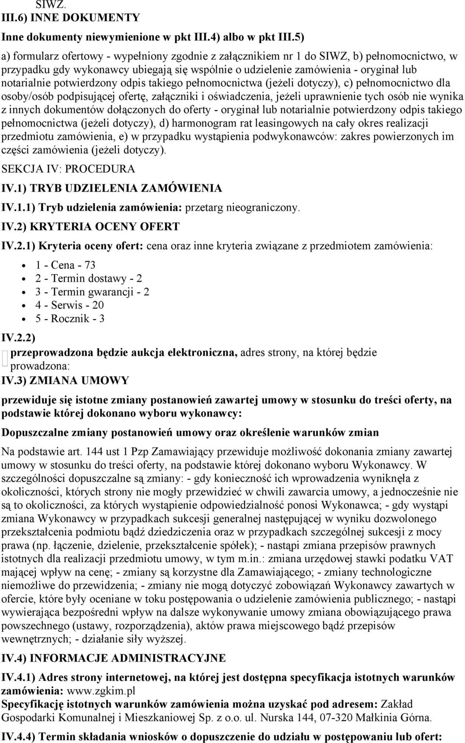 potwierdzony odpis takiego pełnomocnictwa (jeżeli dotyczy), c) pełnomocnictwo dla osoby/osób podpisującej ofertę, załączniki i oświadczenia, jeżeli uprawnienie tych osób nie wynika z innych