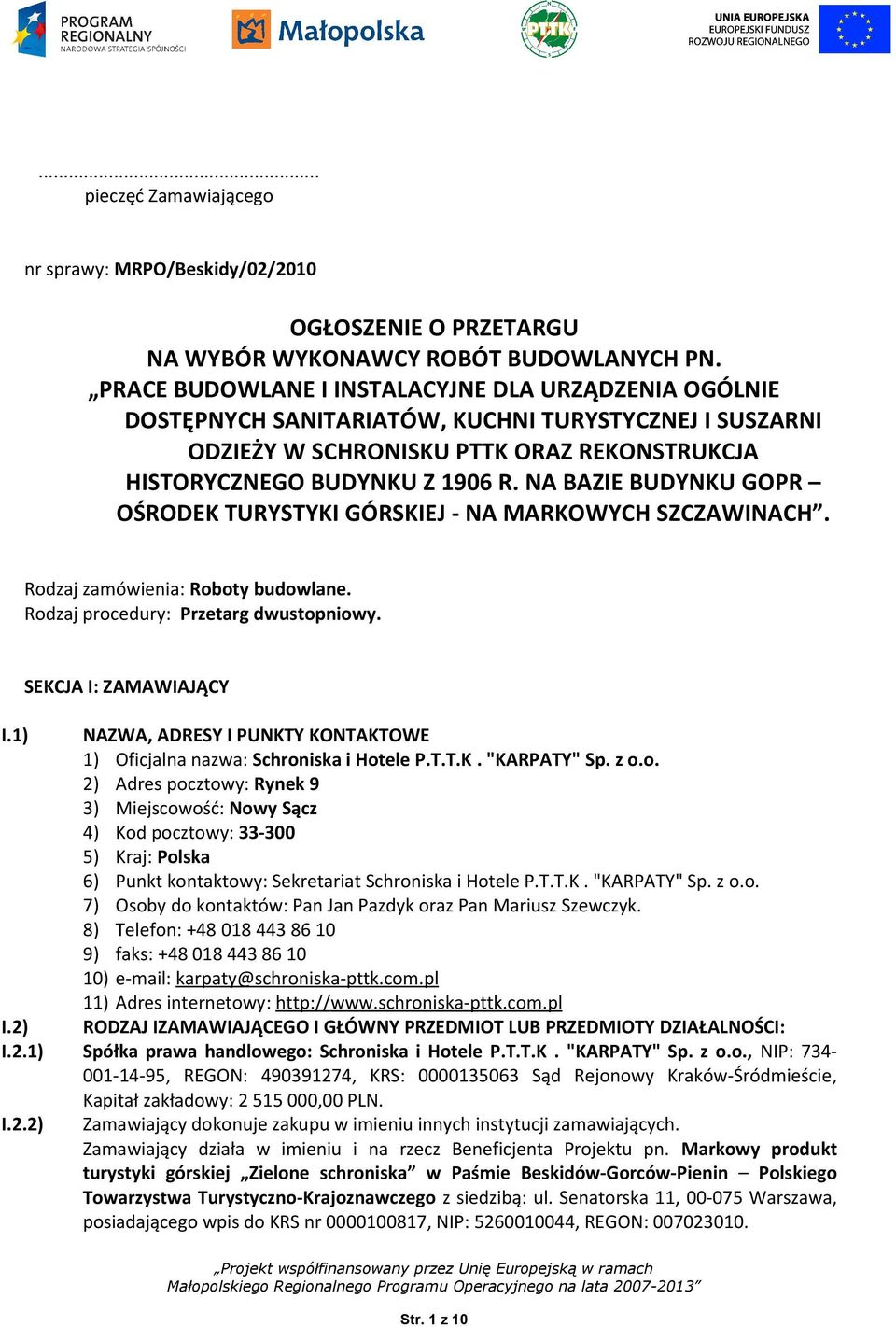 NA BAZIE BUDYNKU GOPR OŚRODEK TURYSTYKI GÓRSKIEJ - NA MARKOWYCH SZCZAWINACH. Rodzaj zamówienia: Roboty budowlane. Rodzaj procedury: Przetarg dwustopniowy. SEKCJA I: ZAMAWIAJĄCY I.