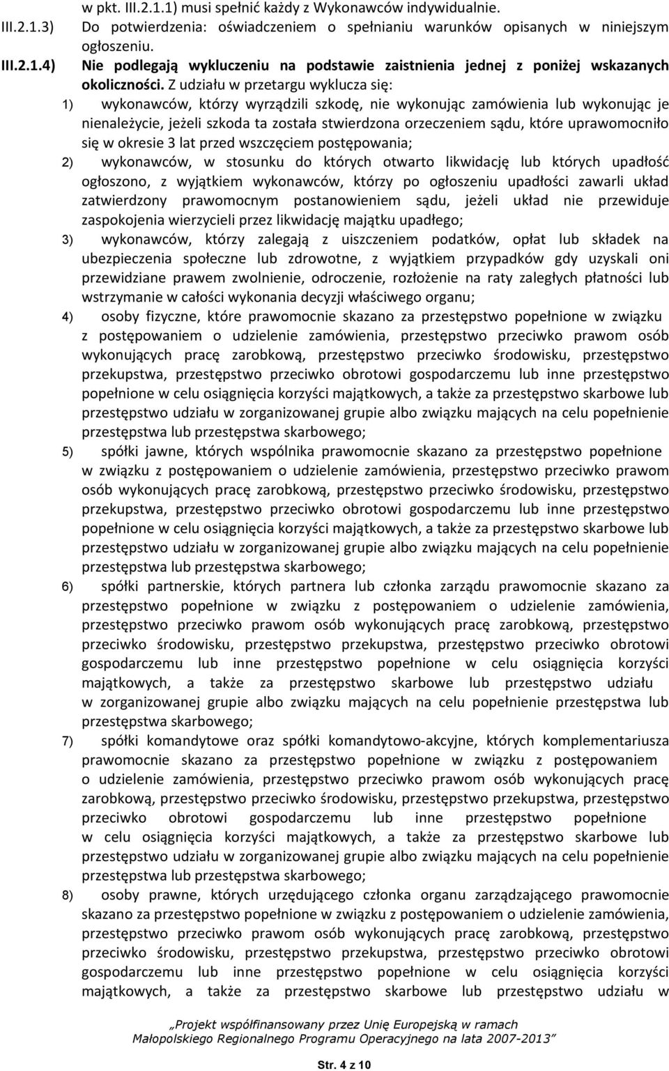 uprawomocniło się w okresie 3 lat przed wszczęciem postępowania; 2 wykonawców, w stosunku do których otwarto likwidację lub których upadłość ogłoszono, z wyjątkiem wykonawców, którzy po ogłoszeniu