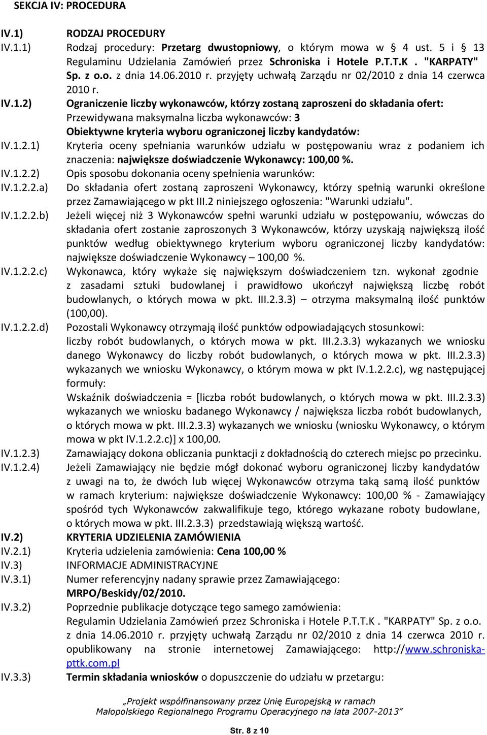 .06.2010 r. przyjęty uchwałą Zarządu nr 02/2010 z dnia 14 czerwca 2010 r. IV.1.2 Ograniczenie liczby wykonawców, którzy zostaną zaproszeni do składania ofert: Przewidywana maksymalna liczba wykonawców: 3 Obiektywne kryteria wyboru ograniczonej liczby kandydatów: IV.