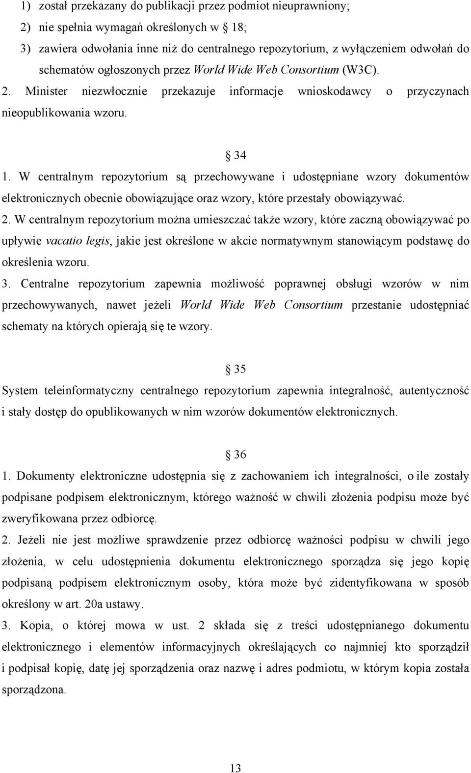 W centralnym repozytorium są przechowywane i udostępniane wzory dokumentów elektronicznych obecnie obowiązujące oraz wzory, które przestały obowiązywać. 2.