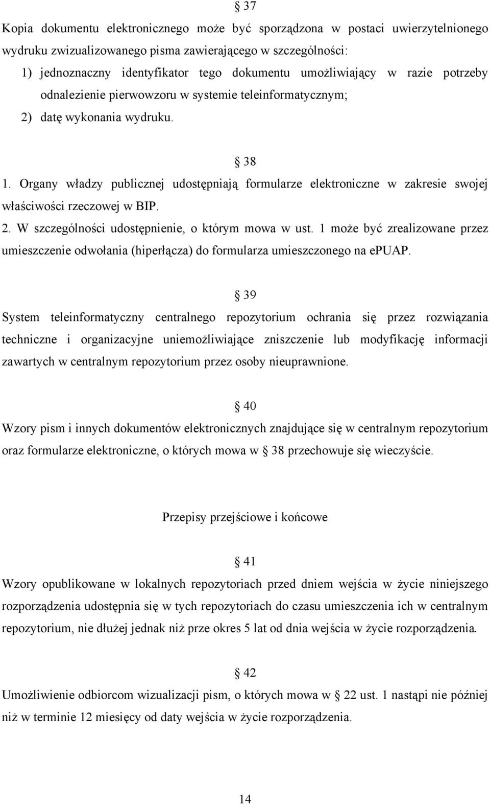 Organy władzy publicznej udostępniają formularze elektroniczne w zakresie swojej właściwości rzeczowej w BIP. 2. W szczególności udostępnienie, o którym mowa w ust.