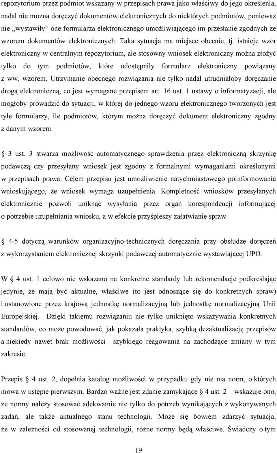 istnieje wzór elektroniczny w centralnym repozytorium, ale stosowny wniosek elektroniczny można złożyć tylko do tym podmiotów, które udostępniły formularz elektroniczny powiązany z ww. wzorem.