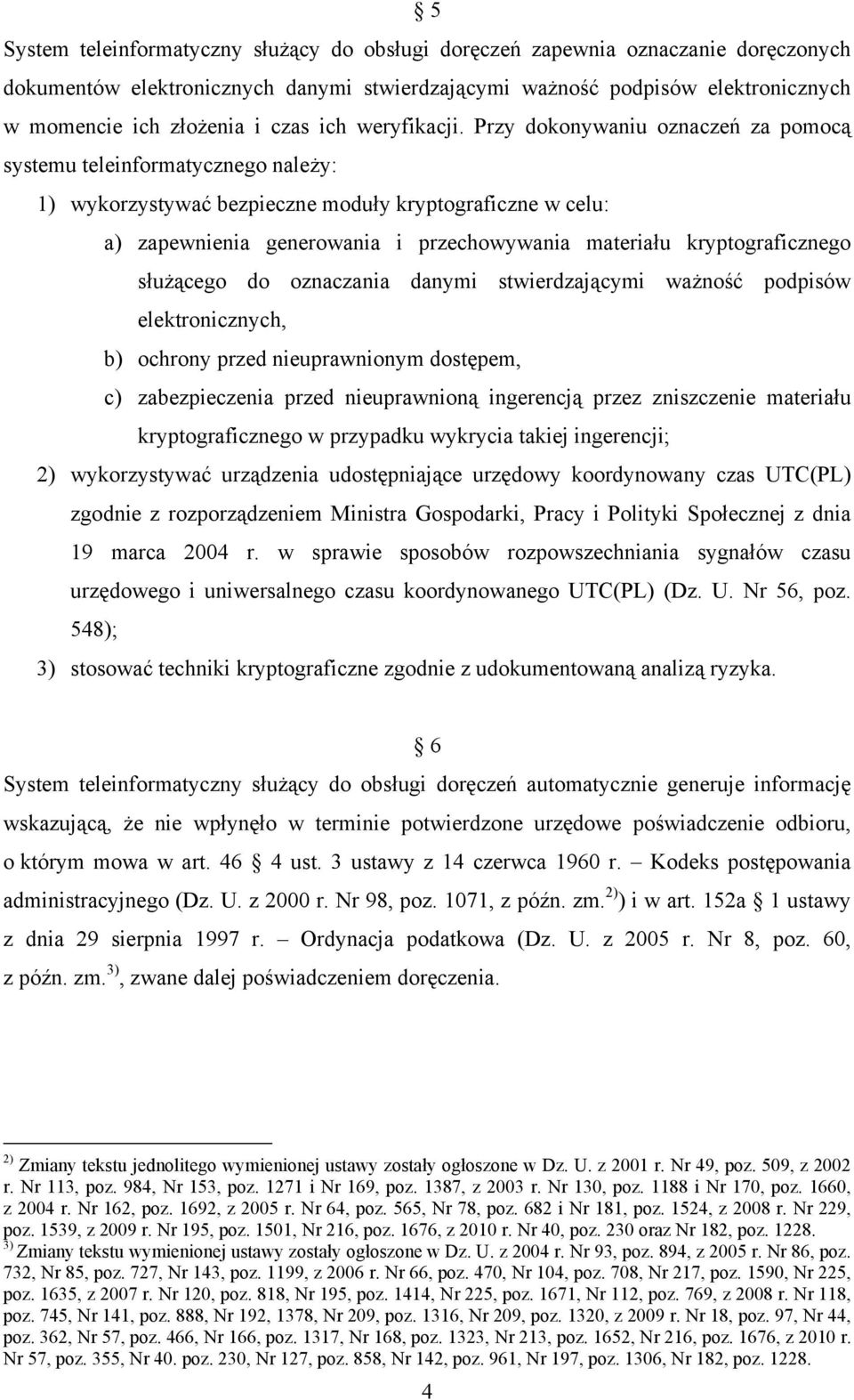 Przy dokonywaniu oznaczeń za pomocą systemu teleinformatycznego należy: 1) wykorzystywać bezpieczne moduły kryptograficzne w celu: a) zapewnienia generowania i przechowywania materiału