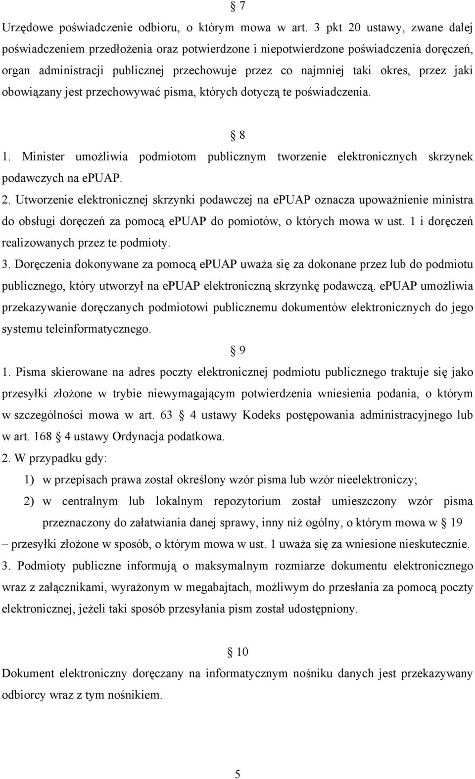 jaki obowiązany jest przechowywać pisma, których dotyczą te poświadczenia. 8 1. Minister umożliwia podmiotom publicznym tworzenie elektronicznych skrzynek podawczych na epuap. 2.