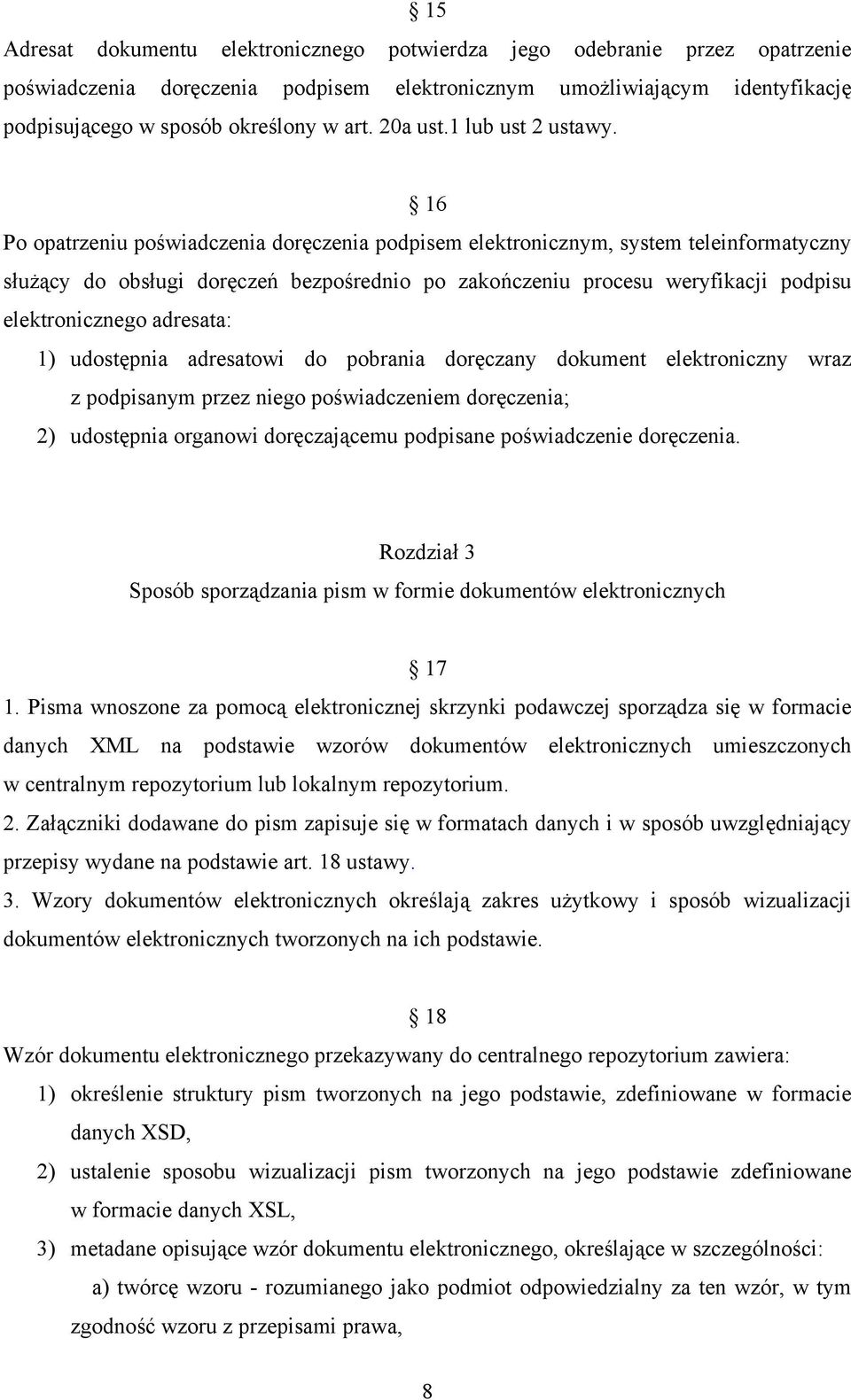 16 Po opatrzeniu poświadczenia doręczenia podpisem elektronicznym, system teleinformatyczny służący do obsługi doręczeń bezpośrednio po zakończeniu procesu weryfikacji podpisu elektronicznego