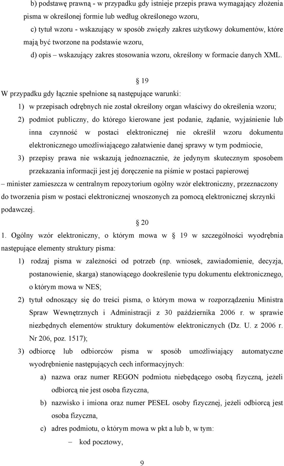 19 W przypadku gdy łącznie spełnione są następujące warunki: 1) w przepisach odrębnych nie został określony organ właściwy do określenia wzoru; 2) podmiot publiczny, do którego kierowane jest