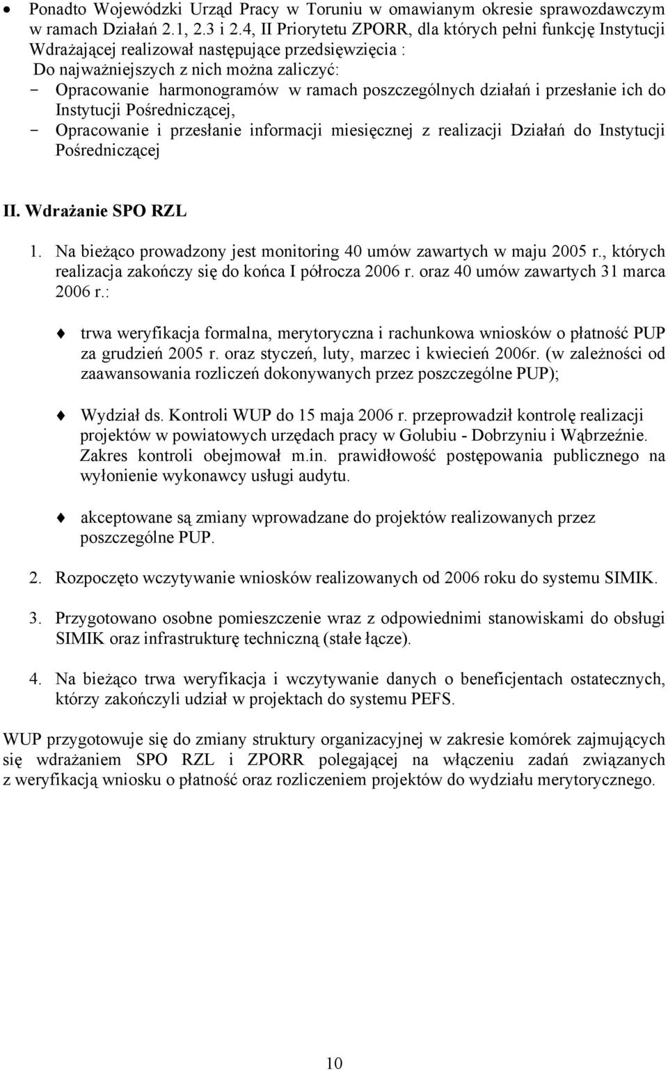 poszczególnych działań i przesłanie ich do Instytucji Pośredniczącej, - Opracowanie i przesłanie informacji miesięcznej z realizacji Działań do Instytucji Pośredniczącej II. Wdrażanie SPO RZL 1.
