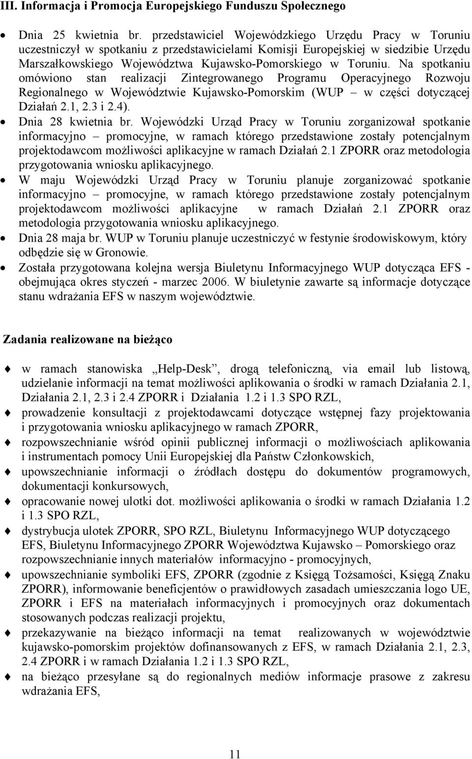 Na spotkaniu omówiono stan realizacji Zintegrowanego Programu Operacyjnego Rozwoju Regionalnego w Województwie Kujawsko-Pomorskim (WUP w części dotyczącej Działań 2.1, 2.3 i 2.4). Dnia 28 kwietnia br.