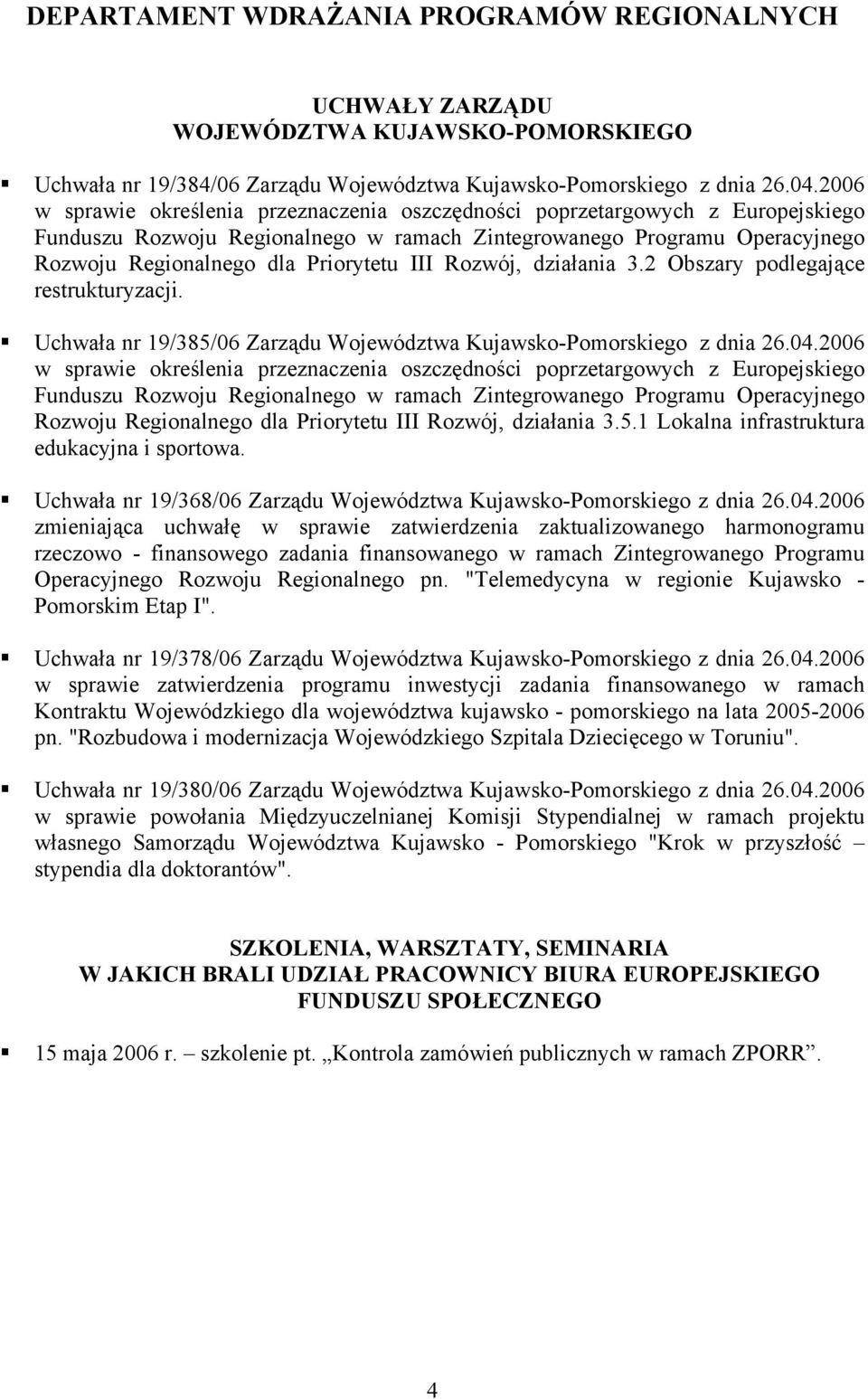 III Rozwój, działania 3.2 Obszary podlegające restrukturyzacji. Uchwała nr 19/385/06 Zarządu Województwa Kujawsko-Pomorskiego z dnia 26.04. III Rozwój, działania 3.5.1 Lokalna infrastruktura edukacyjna i sportowa.