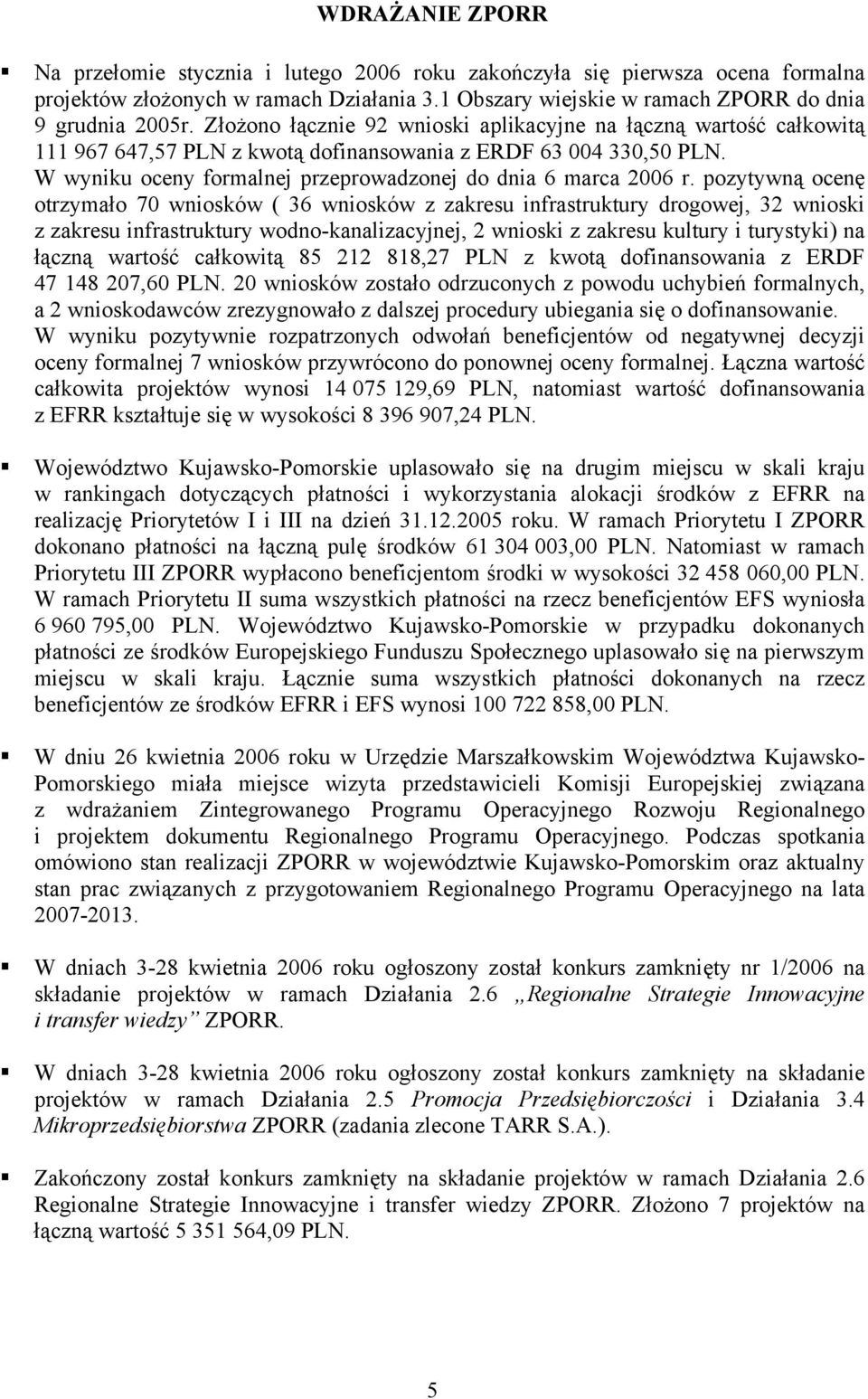 pozytywną ocenę otrzymało 70 wniosków ( 36 wniosków z zakresu infrastruktury drogowej, 32 wnioski z zakresu infrastruktury wodno-kanalizacyjnej, 2 wnioski z zakresu kultury i turystyki) na łączną