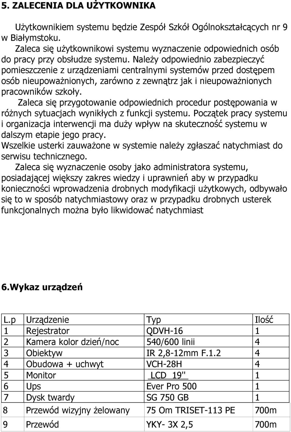 Należy odpowiednio zabezpieczyć pomieszczenie z urządzeniami centralnymi systemów przed dostępem osób nieupoważnionych, zarówno z zewnątrz jak i nieupoważnionych pracowników szkoły.