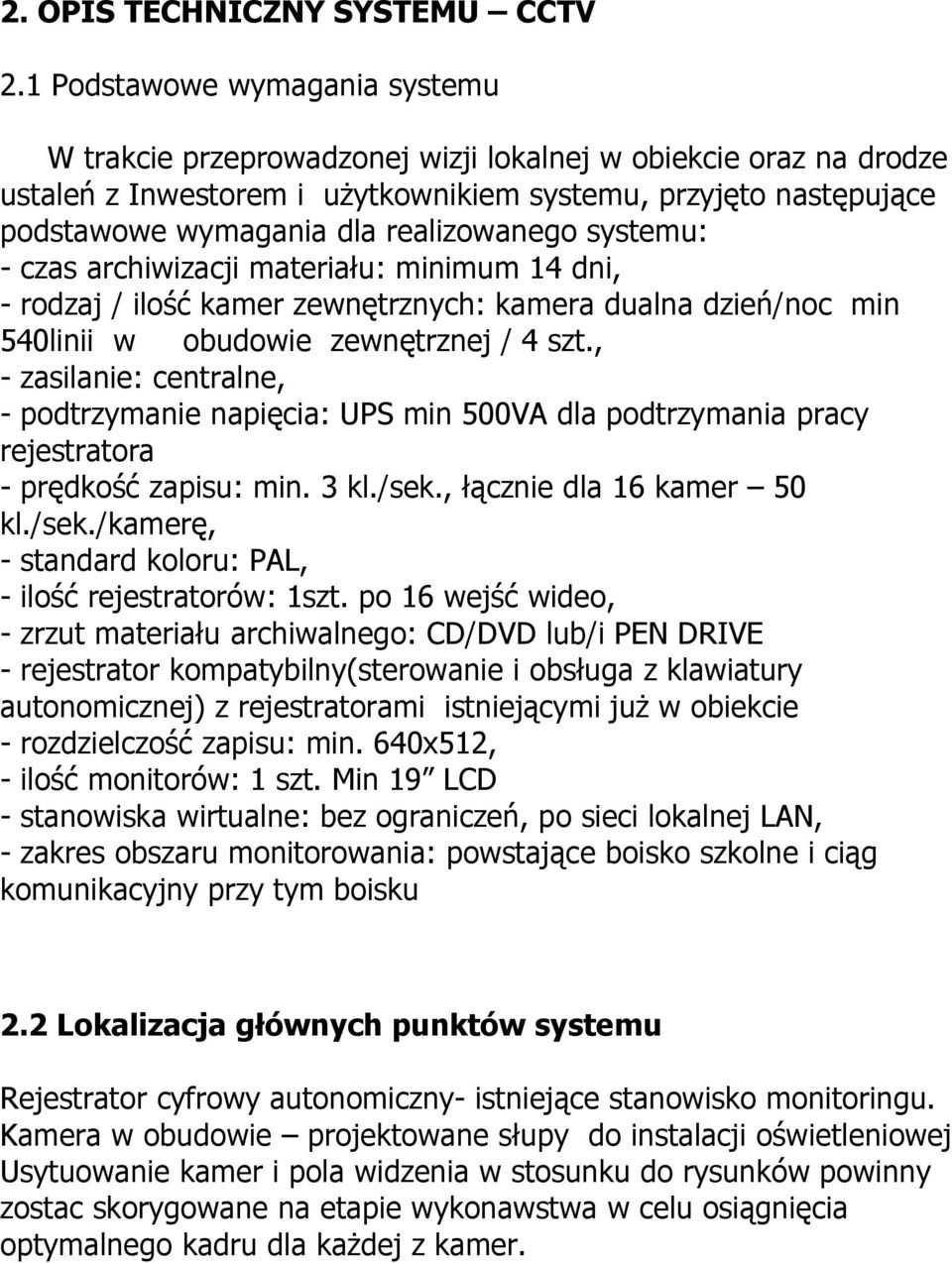 realizowanego systemu: - czas archiwizacji materiału: minimum 14 dni, - rodzaj / ilość kamer zewnętrznych: kamera dualna dzień/noc min 540linii w obudowie zewnętrznej / 4 szt.