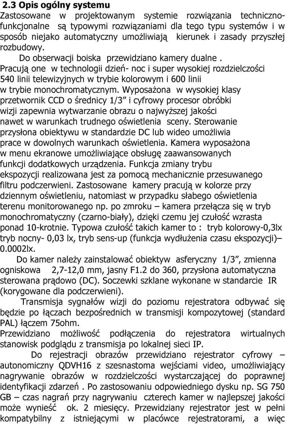 Pracują one w technologii dzień- noc i super wysokiej rozdzielczości 540 linii telewizyjnych w trybie kolorowym i 600 linii w trybie monochromatycznym.