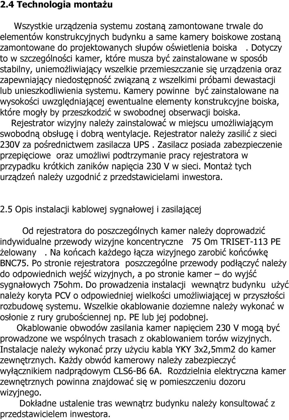 Dotyczy to w szczególności kamer, które musza być zainstalowane w sposób stabilny, uniemożliwiający wszelkie przemieszczanie się urządzenia oraz zapewniający niedostępność związaną z wszelkimi