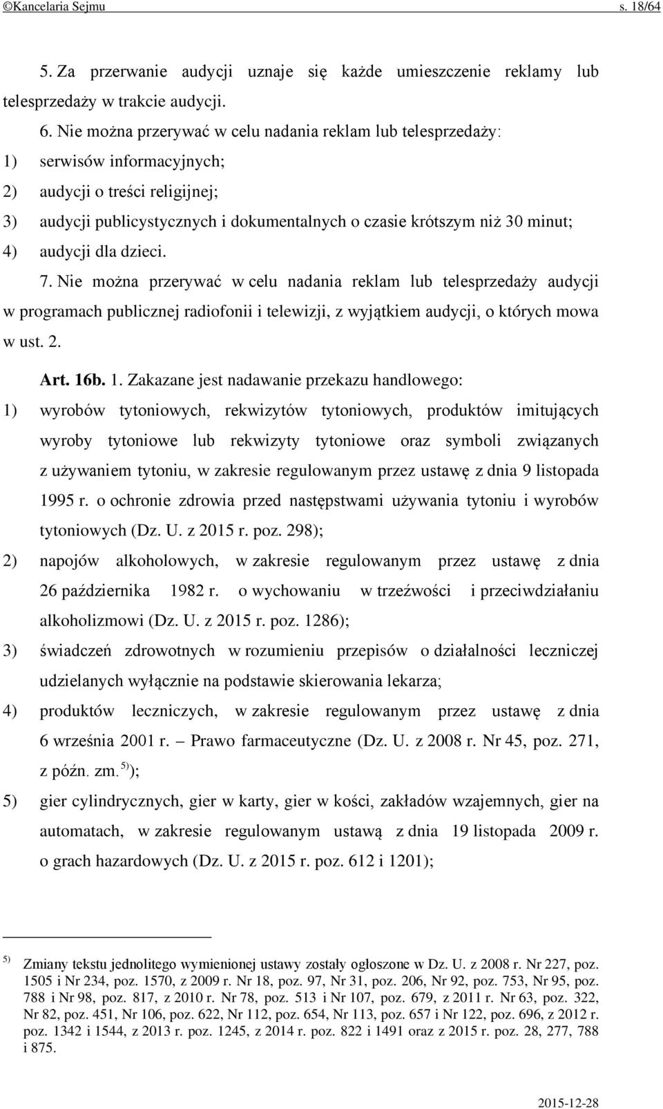 4) audycji dla dzieci. 7. Nie można przerywać w celu nadania reklam lub telesprzedaży audycji w programach publicznej radiofonii i telewizji, z wyjątkiem audycji, o których mowa w ust. 2. Art. 16