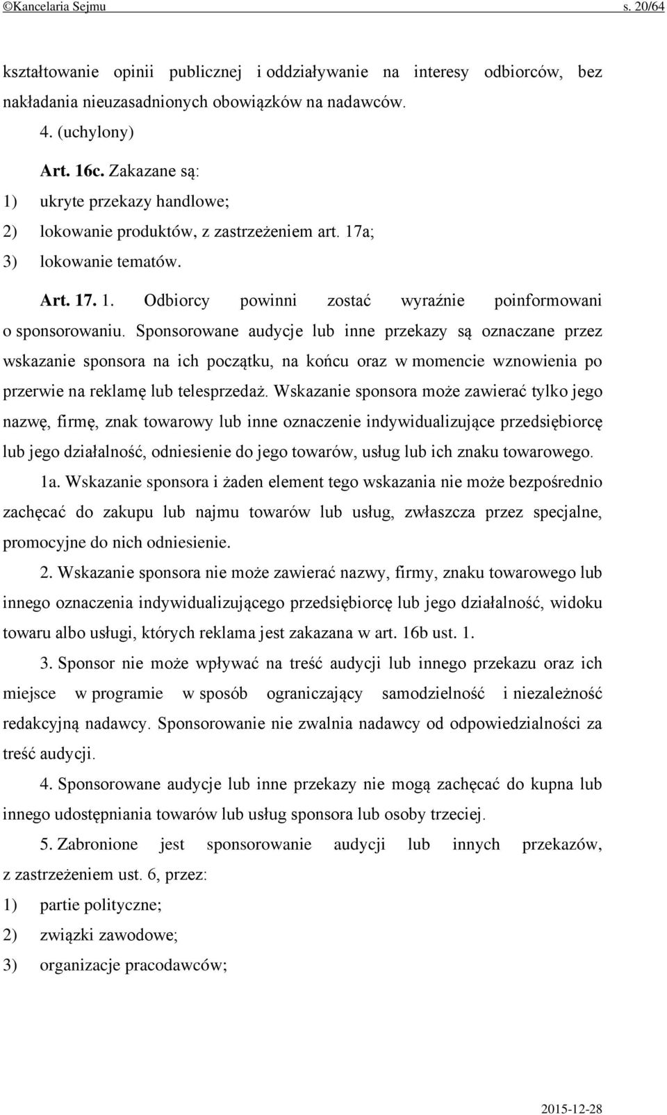 Sponsorowane audycje lub inne przekazy są oznaczane przez wskazanie sponsora na ich początku, na końcu oraz w momencie wznowienia po przerwie na reklamę lub telesprzedaż.