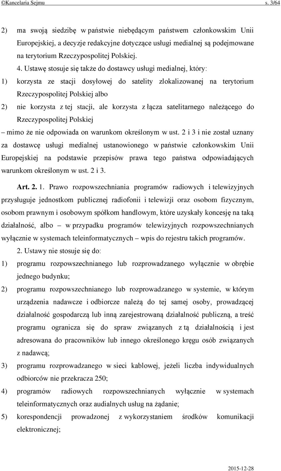 Ustawę stosuje się także do dostawcy usługi medialnej, który: 1) korzysta ze stacji dosyłowej do satelity zlokalizowanej na terytorium Rzeczypospolitej Polskiej albo 2) nie korzysta z tej stacji, ale