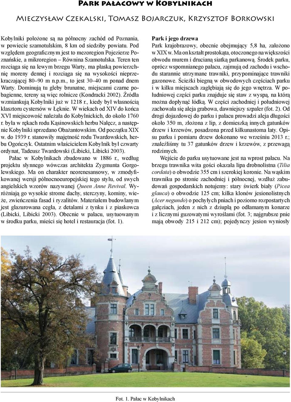 Teren ten rozciąga się na lewym brzegu Warty, ma płaską powierzchnię moreny dennej i rozciąga się na wysokości nieprzekraczającej 80 90 m n.p.m., to jest 30 40 m ponad dnem Warty.