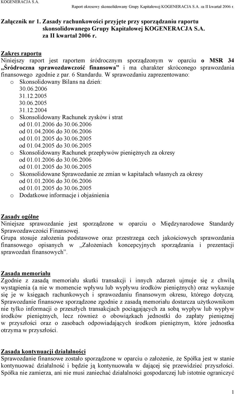 6 Standardu. W sprawozdaniu zaprezentowano: o Skonsolidowany Bilans na dzień: 30.06.2006 31.12.2005 30.06.2005 31.12.2004 o Skonsolidowany Rachunek zysków i strat od 01.04.2006 do 30.06.2006 od 01.04.2005 do 30.