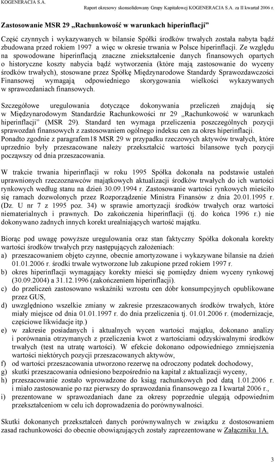 Ze względu na spowodowane hiperinflacją znaczne zniekształcenie danych finansowych opartych o historyczne koszty nabycia bądź wytworzenia (które mają zastosowanie do wyceny środków trwałych),