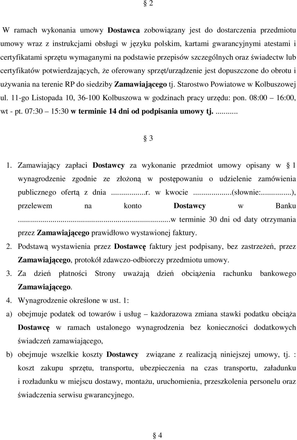 Starostwo Powiatowe w Kolbuszowej ul. 11-go Listopada 10, 36-100 Kolbuszowa w godzinach pracy urzdu: pon. 08:00 16:00, wt - pt. 07:30 15:30 w terminie 14 dni od podpisania umowy tj.... 3 1.