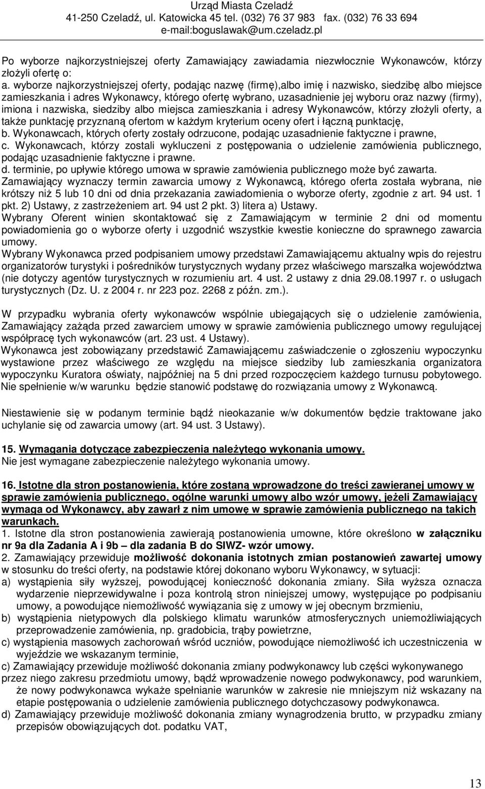 wyborze najkorzystniejszej oferty, podając nazwę (firmę),albo imię i nazwisko, siedzibę albo miejsce zamieszkania i adres Wykonawcy, którego ofertę wybrano, uzasadnienie jej wyboru oraz nazwy