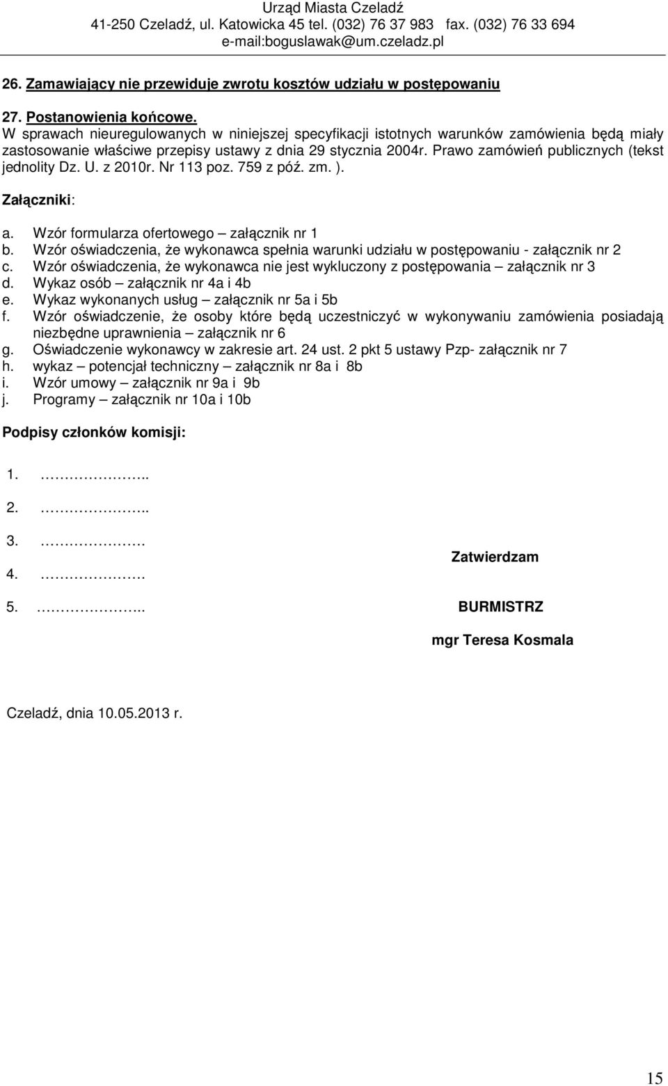 Prawo zamówień publicznych (tekst jednolity Dz. U. z 2010r. Nr 113 poz. 759 z póź. zm. ). Załączniki: a. Wzór formularza ofertowego załącznik nr 1 b.