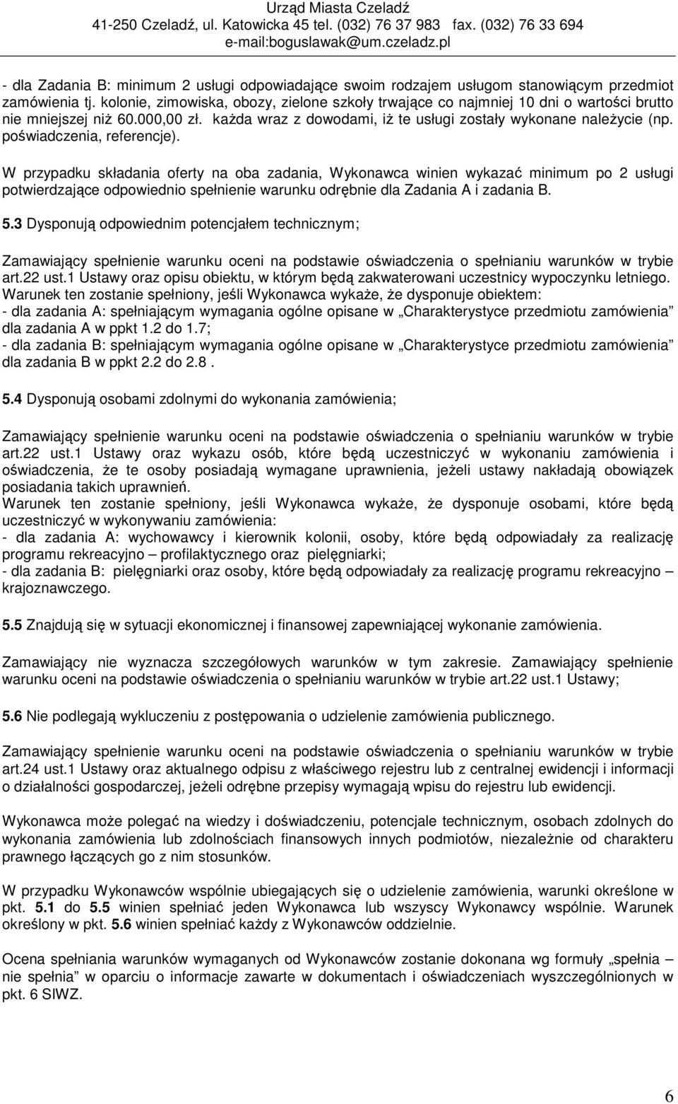 kolonie, zimowiska, obozy, zielone szkoły trwające co najmniej 10 dni o wartości brutto nie mniejszej niż 60.000,00 zł. każda wraz z dowodami, iż te usługi zostały wykonane należycie (np.