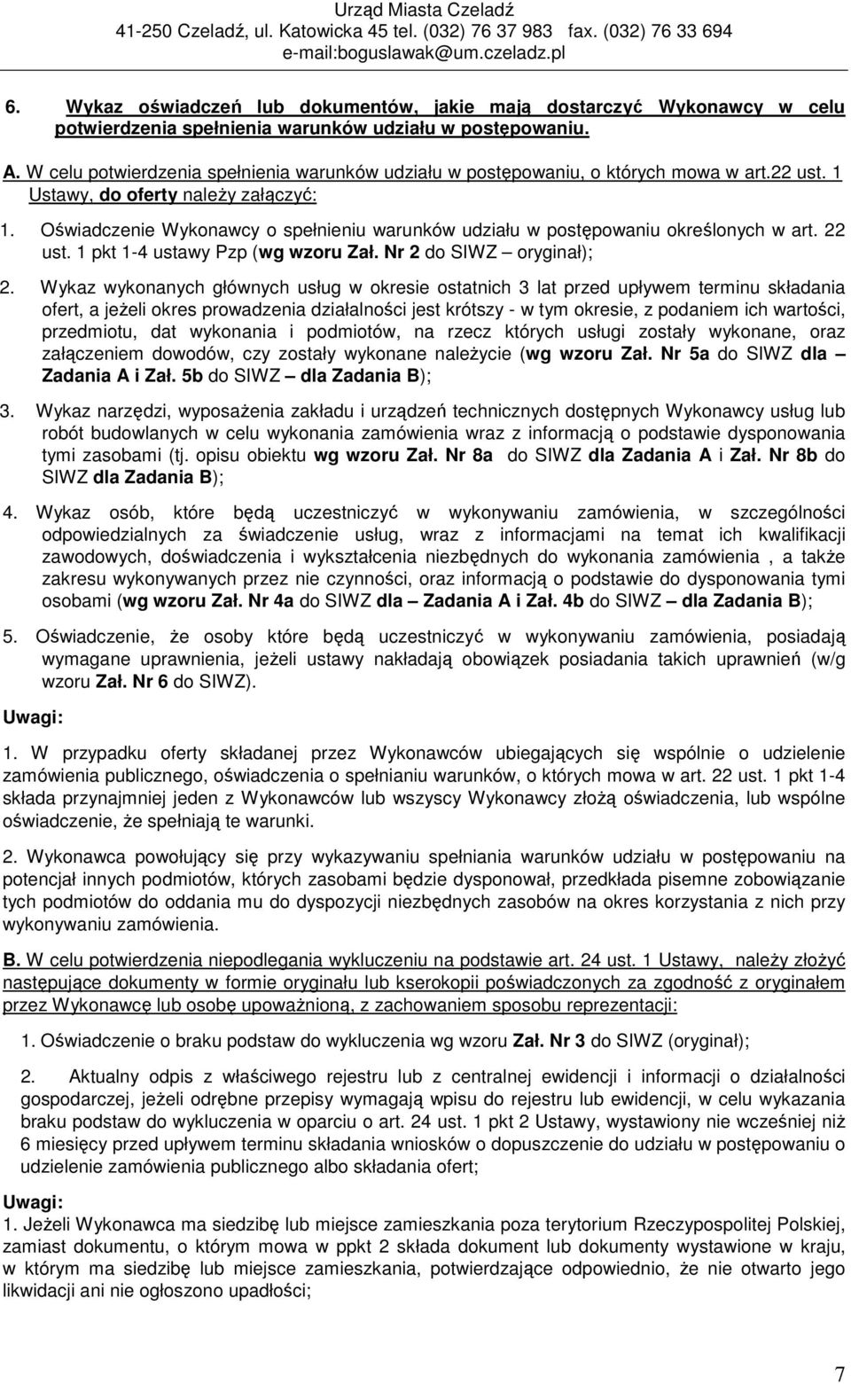 W celu potwierdzenia spełnienia warunków udziału w postępowaniu, o których mowa w art.22 ust. 1 Ustawy, do oferty należy załączyć: 1.