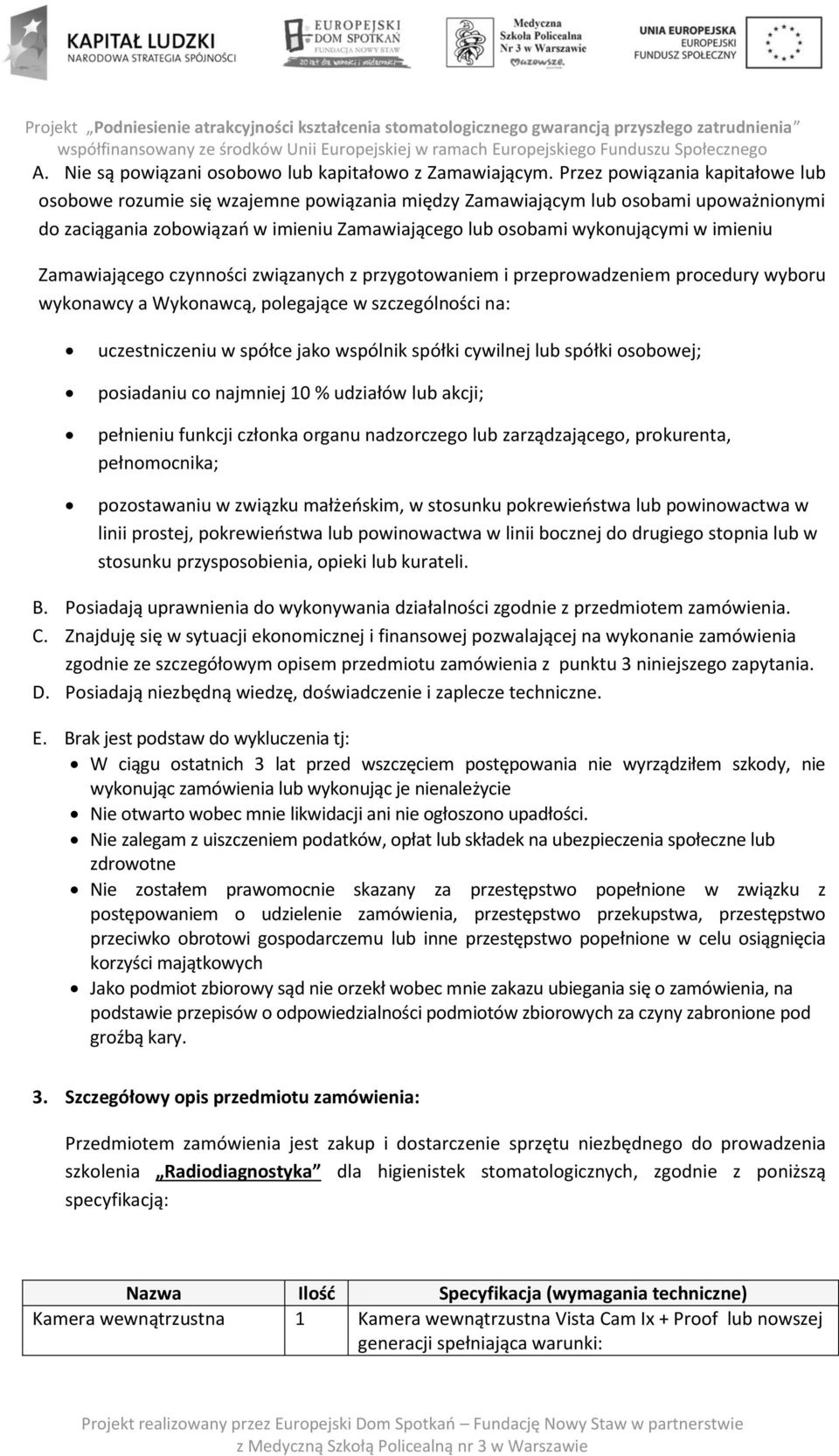 imieniu Zamawiającego czynności związanych z przygotowaniem i przeprowadzeniem procedury wyboru wykonawcy a Wykonawcą, polegające w szczególności na: uczestniczeniu w spółce jako wspólnik spółki
