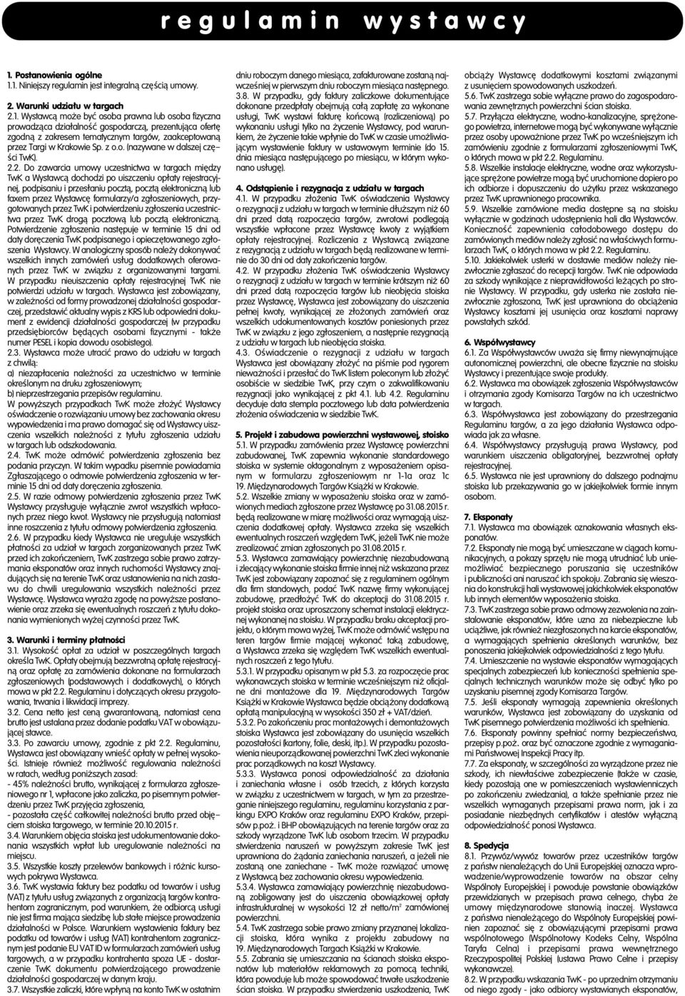 1. Niniejszy regulamin jest integralną częścią umowy. 2. Warunki udziału w targach 2.1. Wystawcą może być osoba prawna lub osoba fizyczna prowadząca działalność gospodarczą, prezentująca ofertę zgodną z zakresem tematycznym targów, zaakceptowaną przez Targi w Krakowie Sp.
