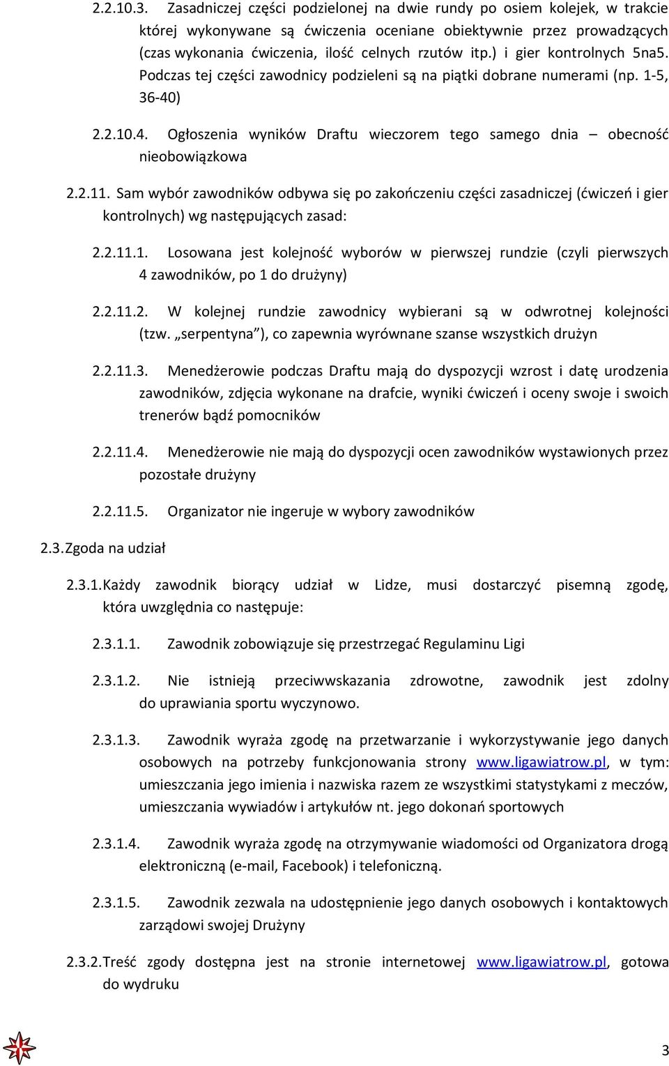 ) i gier kontrolnych 5na5. Podczas tej części zawodnicy podzieleni są na piątki dobrane numerami (np. 1-5, 36-40) 2.2.10.4. Ogłoszenia wyników Draftu wieczorem tego samego dnia obecność nieobowiązkowa 2.