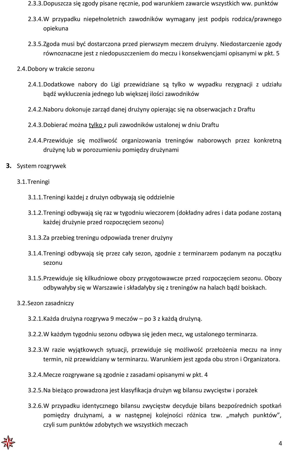 Dodatkowe nabory do Ligi przewidziane są tylko w wypadku rezygnacji z udziału bądź wykluczenia jednego lub większej ilości zawodników 2.