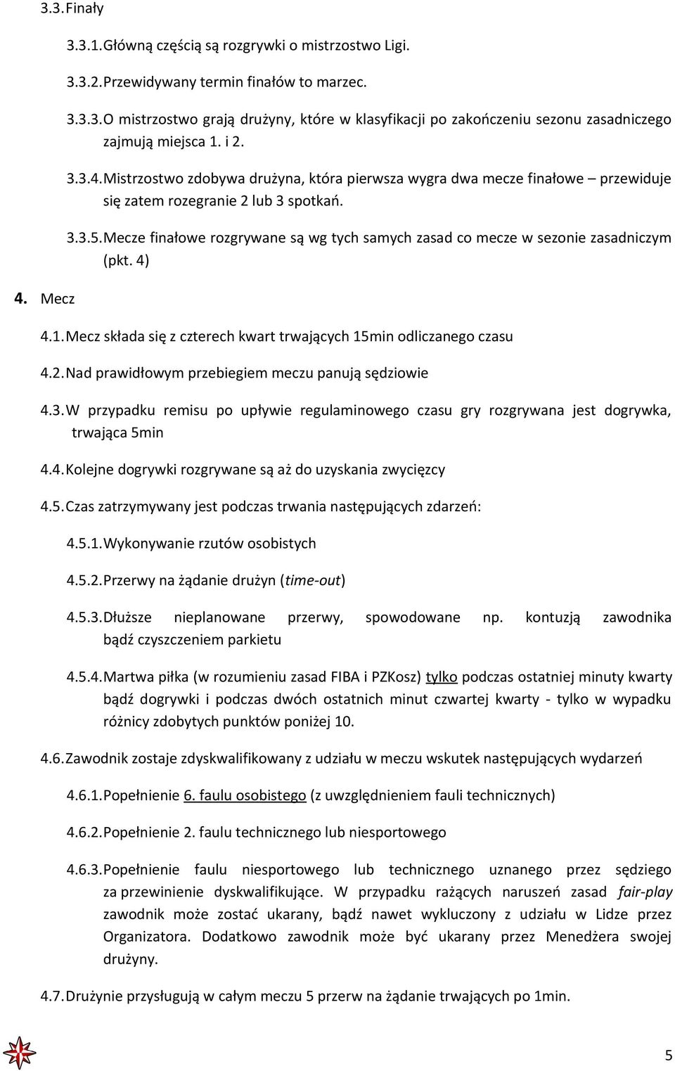 Mecze finałowe rozgrywane są wg tych samych zasad co mecze w sezonie zasadniczym (pkt. 4) 4.1.Mecz składa się z czterech kwart trwających 15min odliczanego czasu 4.2.