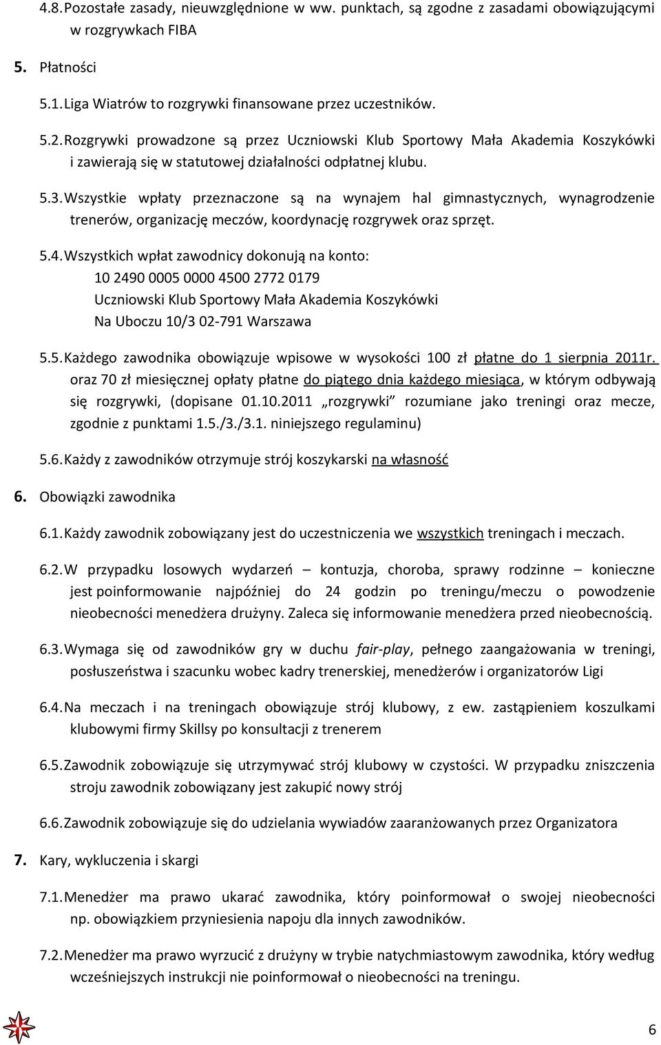 Wszystkie wpłaty przeznaczone są na wynajem hal gimnastycznych, wynagrodzenie trenerów, organizację meczów, koordynację rozgrywek oraz sprzęt. 5.4.