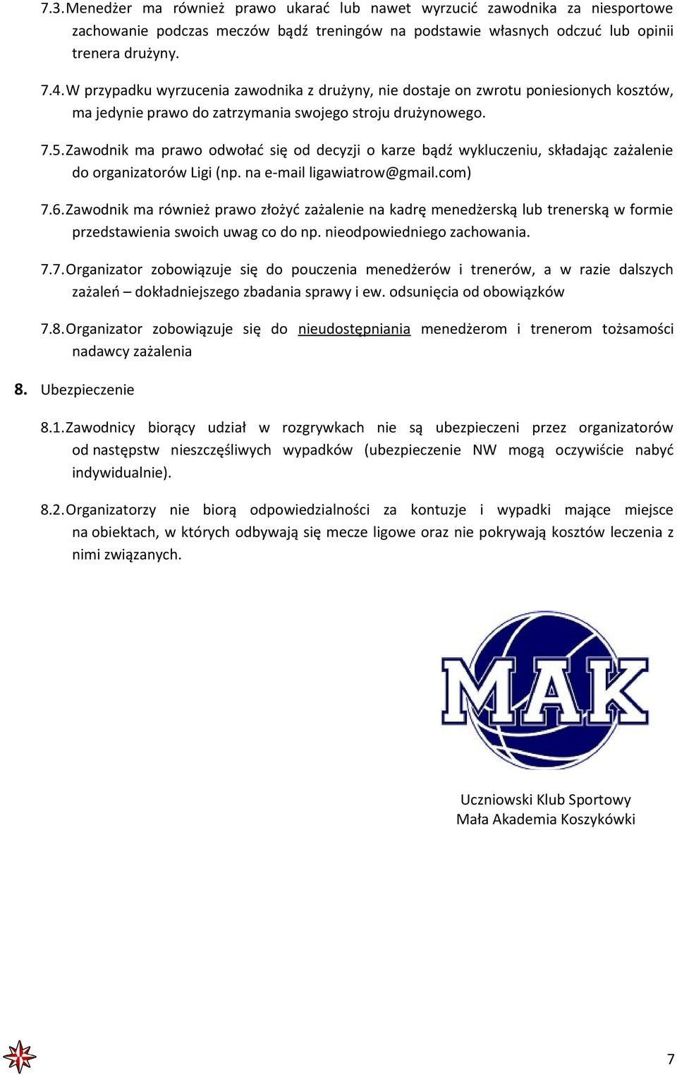 Zawodnik ma prawo odwołać się od decyzji o karze bądź wykluczeniu, składając zażalenie do organizatorów Ligi (np. na e-mail ligawiatrow@gmail.com) 7.6.