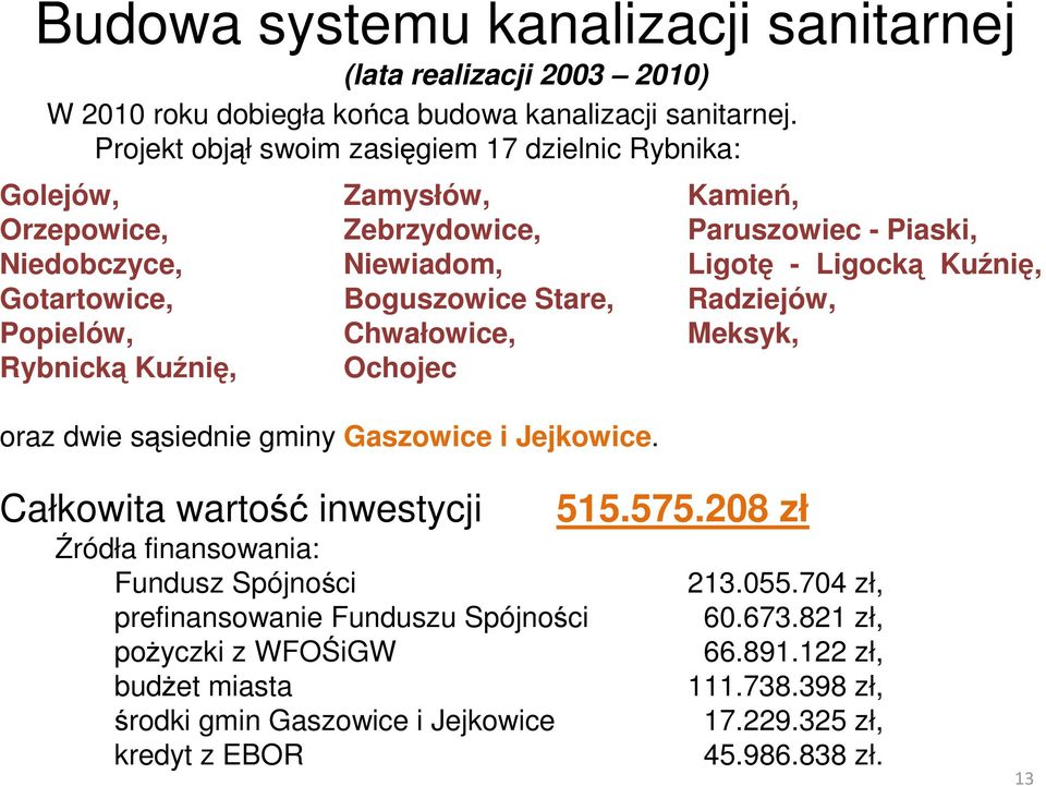 Gotartowice, Boguszowice Stare, Radziejów, Popielów, Chwałowice, Meksyk, Rybnicką Kuźnię, Ochojec oraz dwie sąsiednie gminy Gaszowice i Jejkowice. Całkowita wartość inwestycji 515.575.